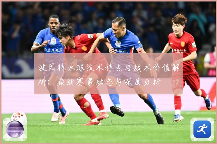 波因特冰球技术特点与战术价值解析：最新赛事动态与深度分析