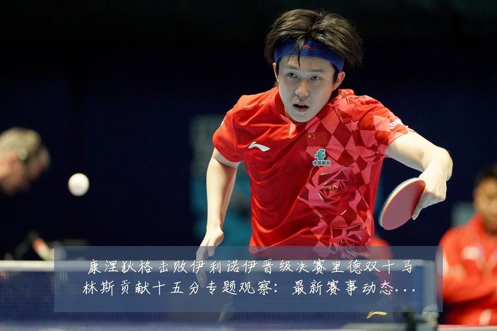 康涅狄格击败伊利诺伊晋级决赛里德双十马林斯贡献十五分专题观察:最新赛事动态与深度分析